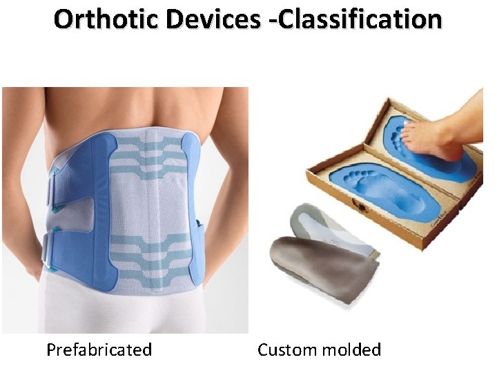 Orthotic Devices -Classification Prefabricated Custom molded 