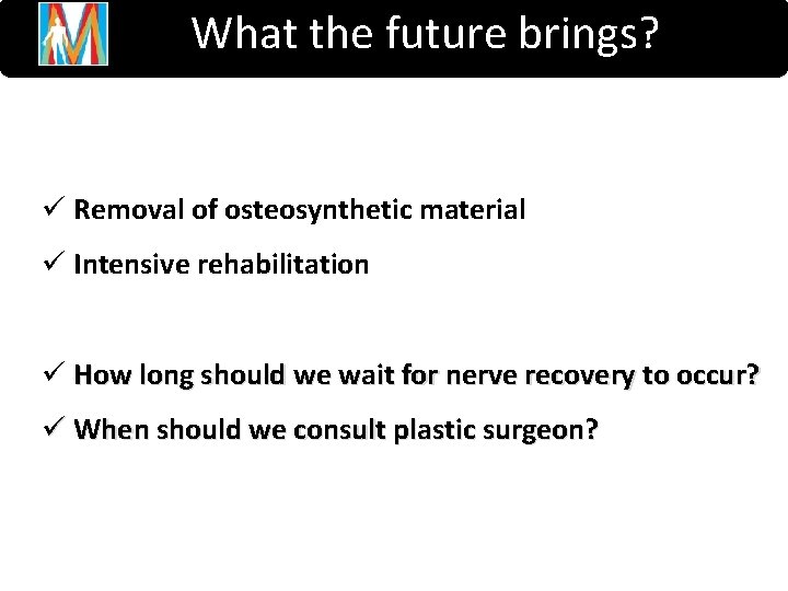 What the future brings? ü Removal of osteosynthetic material ü Intensive rehabilitation ü How