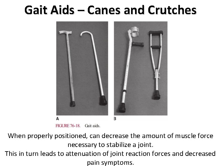 Gait Aids – Canes and Crutches When properly positioned, can decrease the amount of