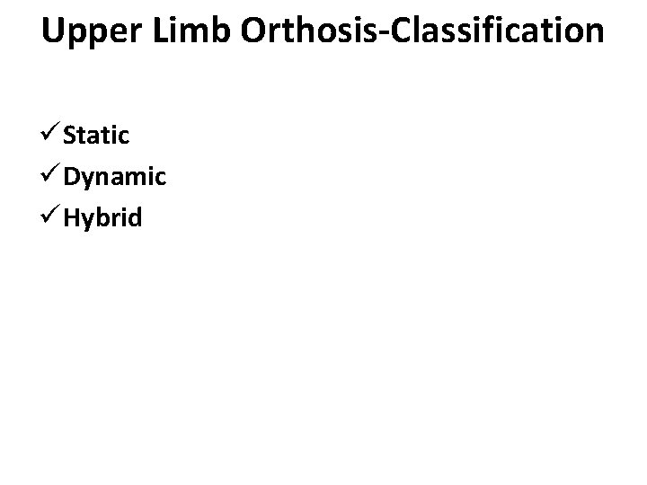 Upper Limb Orthosis-Classification ü Static ü Dynamic ü Hybrid 