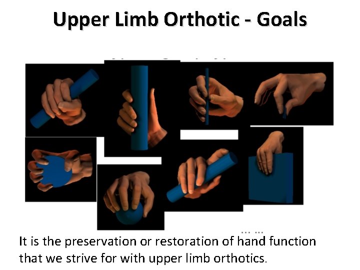 Upper Limb Orthotic - Goals It is the preservation or restoration of hand function