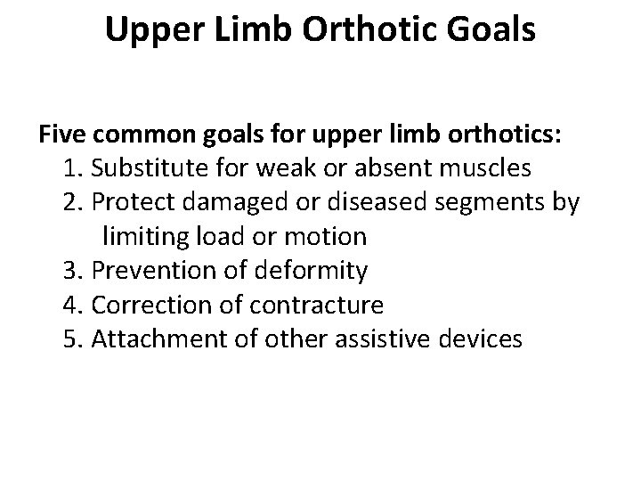 Upper Limb Orthotic Goals Five common goals for upper limb orthotics: 1. Substitute for