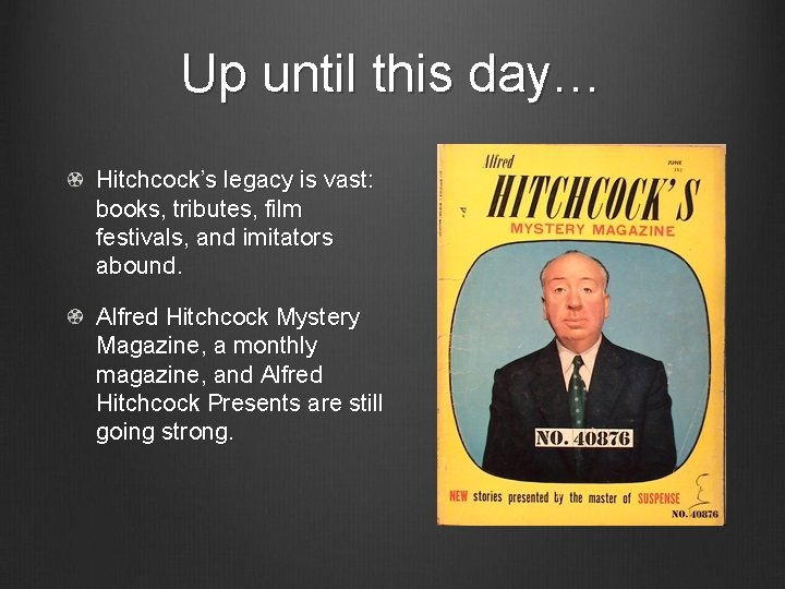 Up until this day… Hitchcock’s legacy is vast: books, tributes, film festivals, and imitators