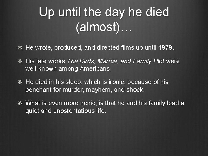 Up until the day he died (almost)… He wrote, produced, and directed films up
