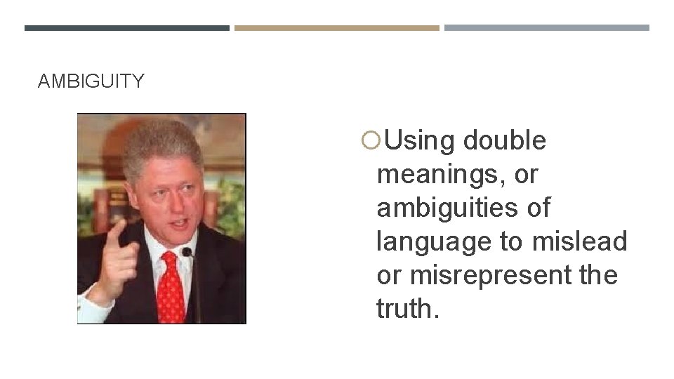 AMBIGUITY Using double meanings, or ambiguities of language to mislead or misrepresent the truth.