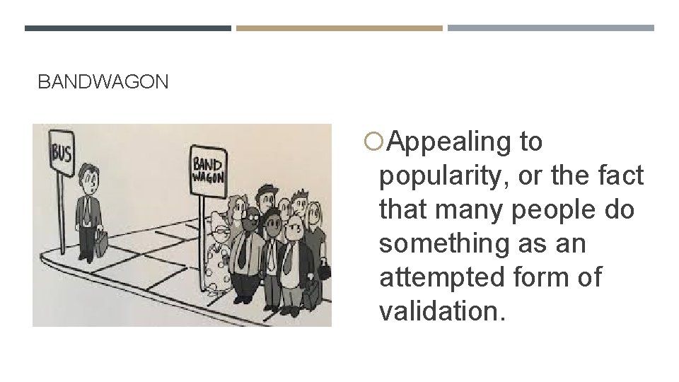 BANDWAGON Appealing to popularity, or the fact that many people do something as an