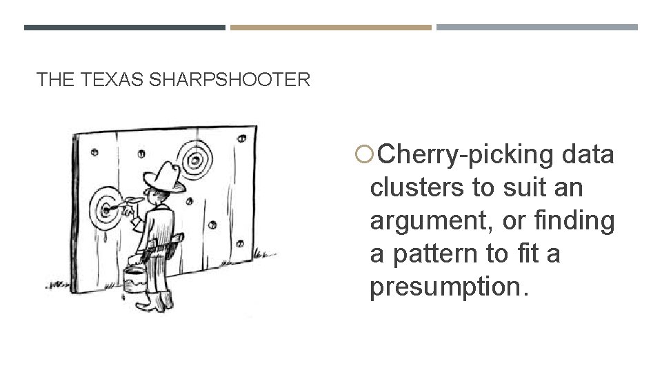 THE TEXAS SHARPSHOOTER Cherry-picking data clusters to suit an argument, or finding a pattern