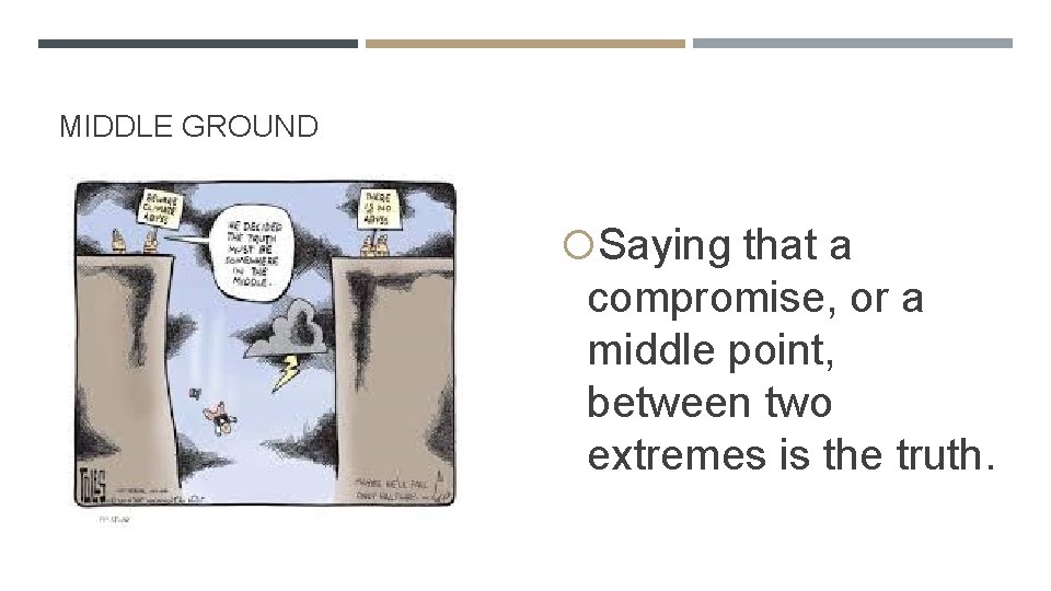 MIDDLE GROUND Saying that a compromise, or a middle point, between two extremes is