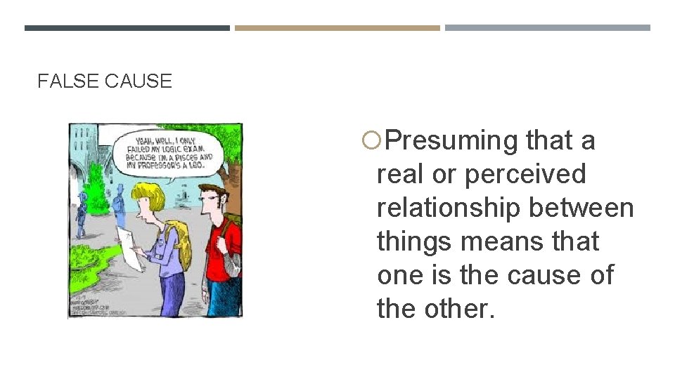 FALSE CAUSE Presuming that a real or perceived relationship between things means that one