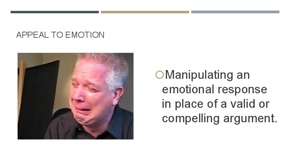 APPEAL TO EMOTION Manipulating an emotional response in place of a valid or compelling