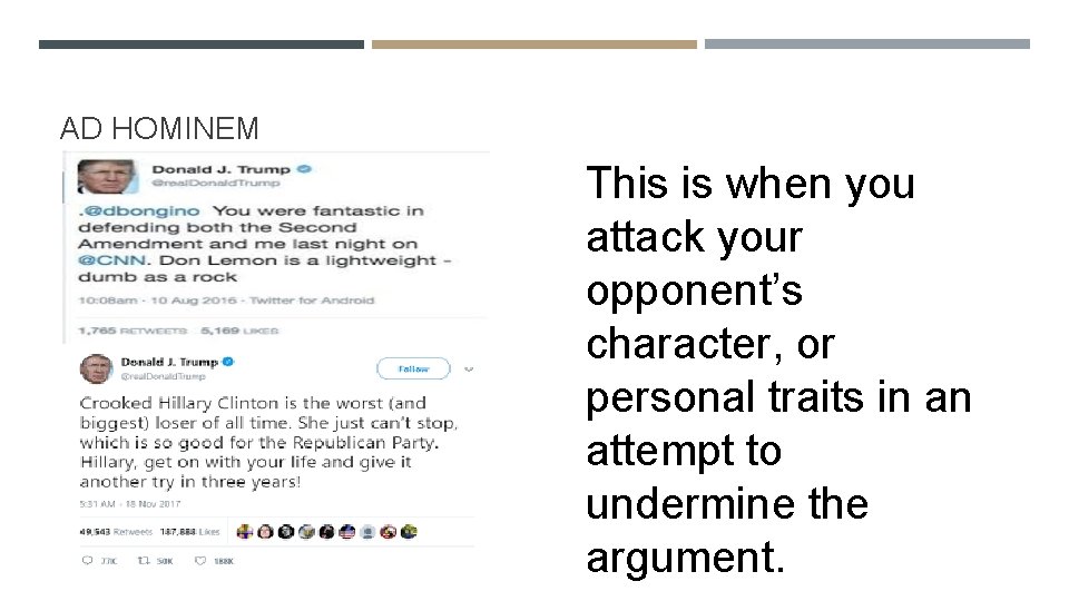 AD HOMINEM This is when you attack your opponent’s character, or personal traits in