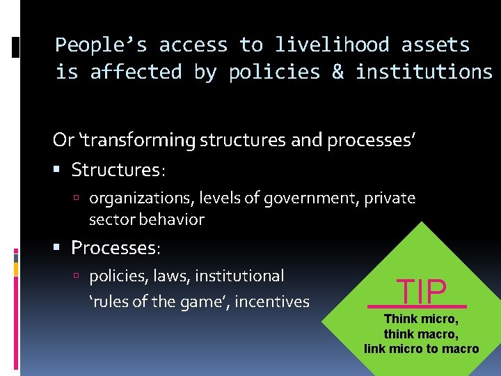 People’s access to livelihood assets is affected by policies & institutions Or ‘transforming structures