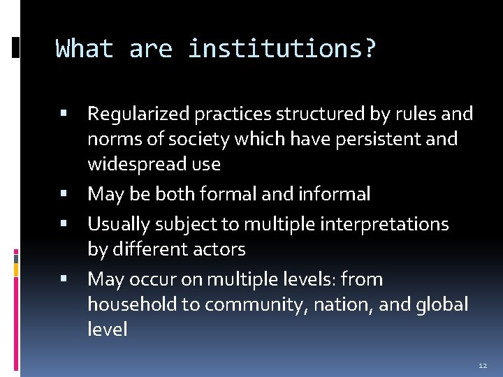 What are institutions? Regularized practices structured by rules and norms of society which have