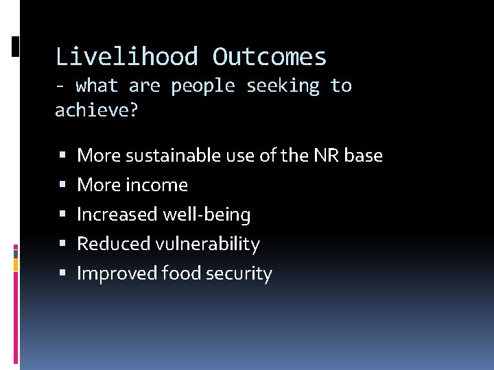 Livelihood Outcomes - what are people seeking to achieve? More sustainable use of the