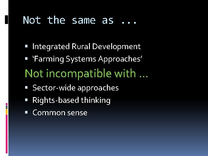 Not the same as. . . Integrated Rural Development ‘Farming Systems Approaches’ Not incompatible