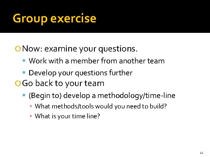 Group exercise Now: examine your questions. Work with a member from another team Develop