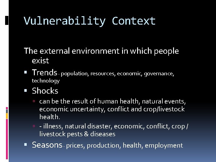 Vulnerability Context The external environment in which people exist Trends - population, resources, economic,