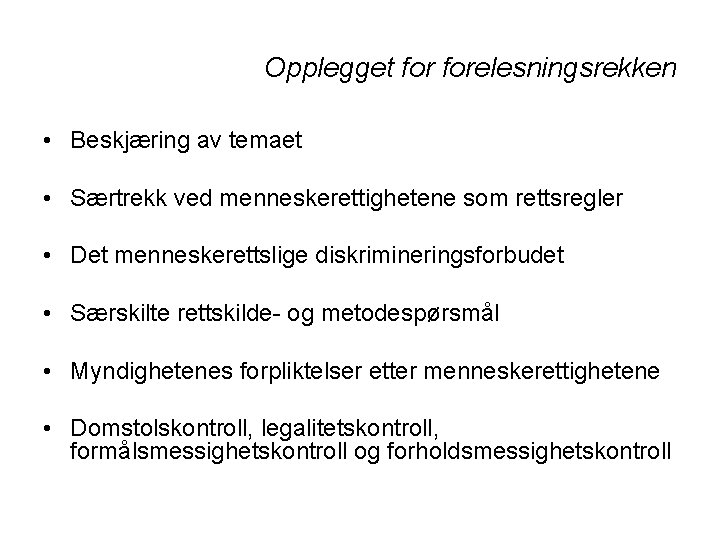 Opplegget forelesningsrekken • Beskjæring av temaet • Særtrekk ved menneskerettighetene som rettsregler • Det