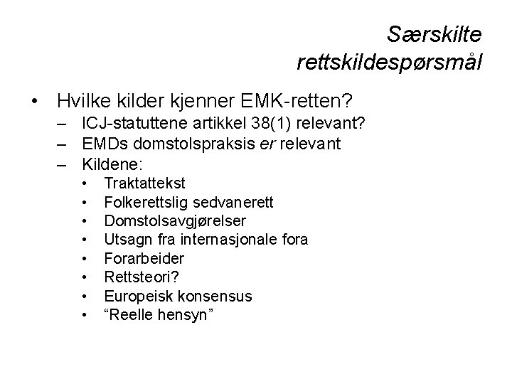 Særskilte rettskildespørsmål • Hvilke kilder kjenner EMK-retten? – ICJ-statuttene artikkel 38(1) relevant? – EMDs