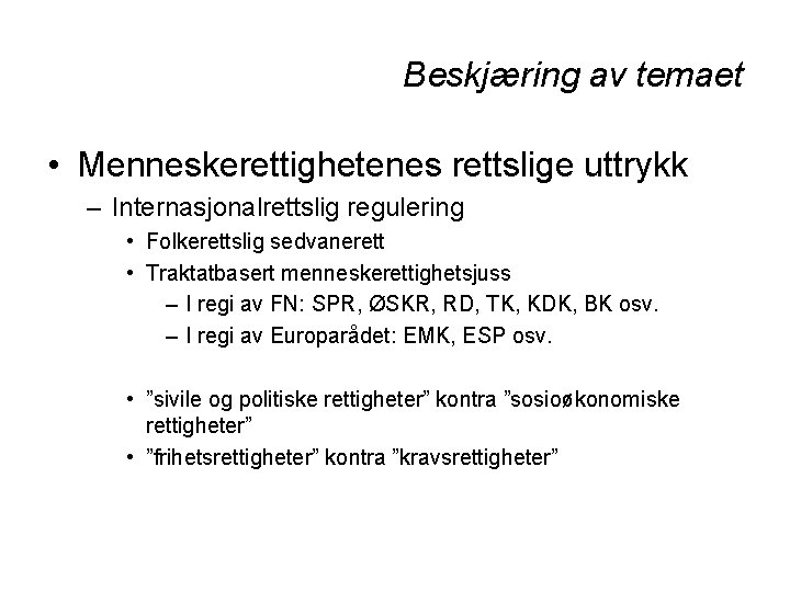 Beskjæring av temaet • Menneskerettighetenes rettslige uttrykk – Internasjonalrettslig regulering • Folkerettslig sedvanerett •