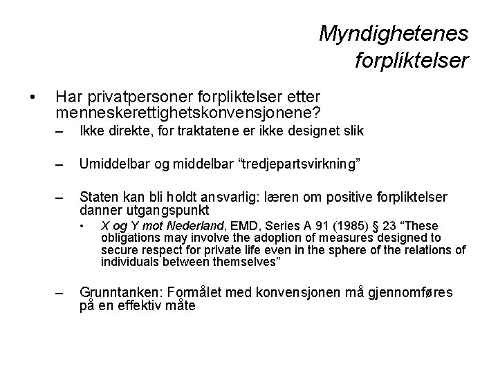 Myndighetenes forpliktelser • Har privatpersoner forpliktelser etter menneskerettighetskonvensjonene? – Ikke direkte, for traktatene er