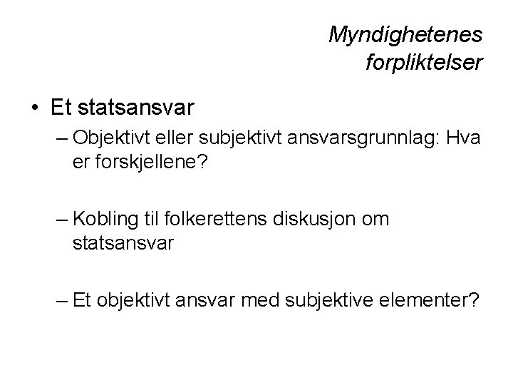 Myndighetenes forpliktelser • Et statsansvar – Objektivt eller subjektivt ansvarsgrunnlag: Hva er forskjellene? –