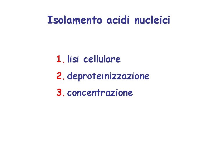 Isolamento acidi nucleici 1. lisi cellulare 2. deproteinizzazione 3. concentrazione 