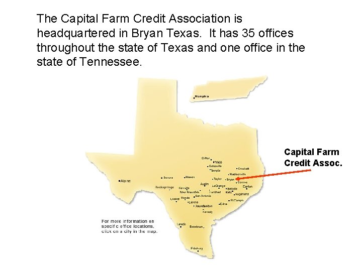 The Capital Farm Credit Association is headquartered in Bryan Texas. It has 35 offices