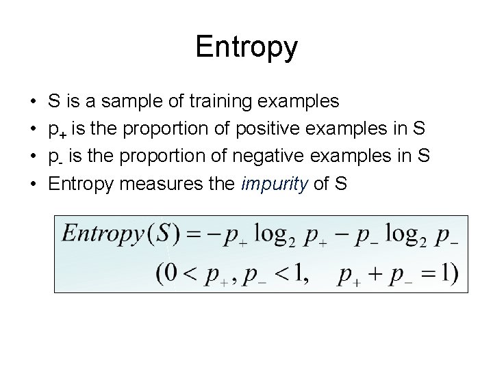 Entropy • • S is a sample of training examples p+ is the proportion