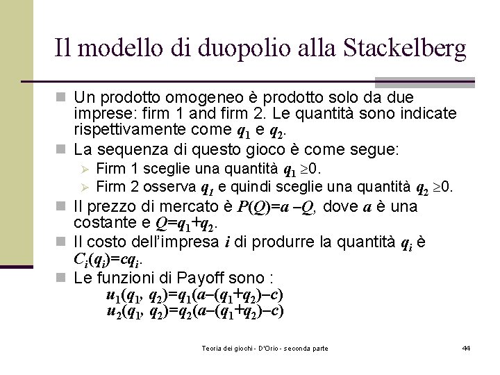 Il modello di duopolio alla Stackelberg n Un prodotto omogeneo è prodotto solo da