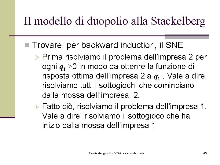 Il modello di duopolio alla Stackelberg n Trovare, per backward induction, il SNE Ø