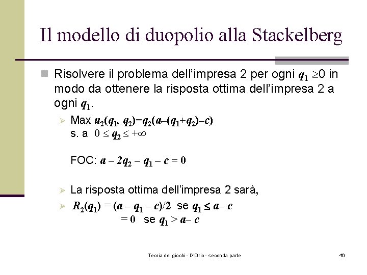 Il modello di duopolio alla Stackelberg n Risolvere il problema dell’impresa 2 per ogni