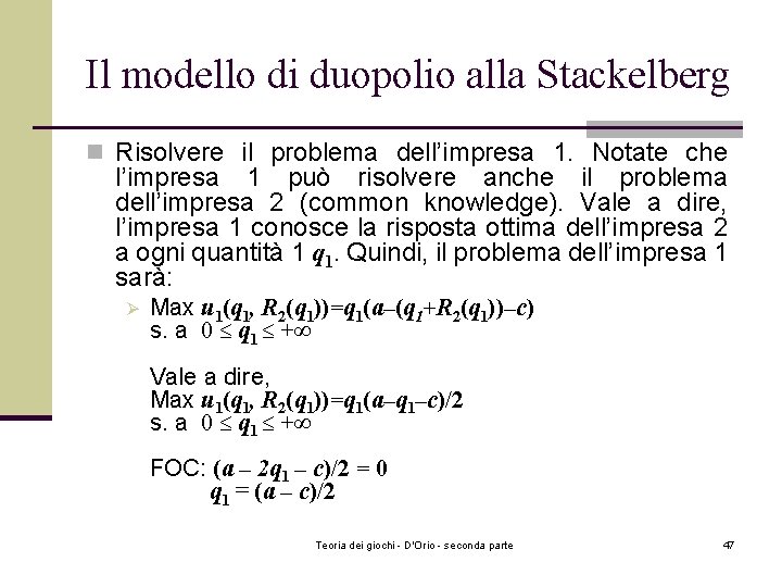 Il modello di duopolio alla Stackelberg n Risolvere il problema dell’impresa 1. Notate che