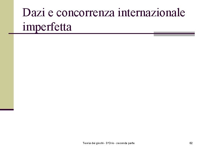 Dazi e concorrenza internazionale imperfetta Teoria dei giochi - D'Orio - seconda parte 82