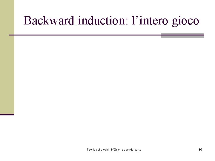 Backward induction: l’intero gioco Teoria dei giochi - D'Orio - seconda parte 85 