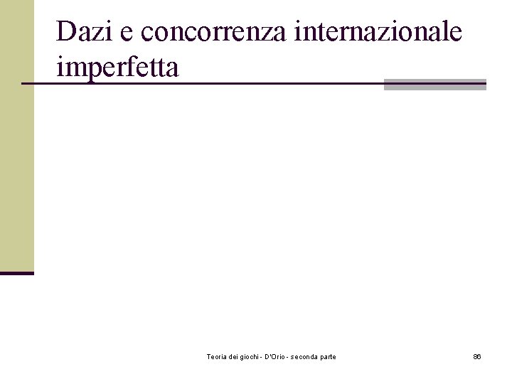 Dazi e concorrenza internazionale imperfetta Teoria dei giochi - D'Orio - seconda parte 86