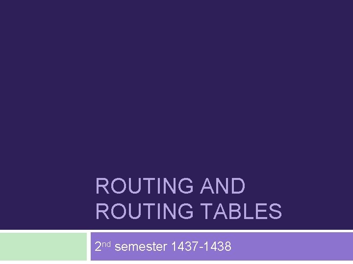 ROUTING AND ROUTING TABLES 2 nd semester 1437 -1438 