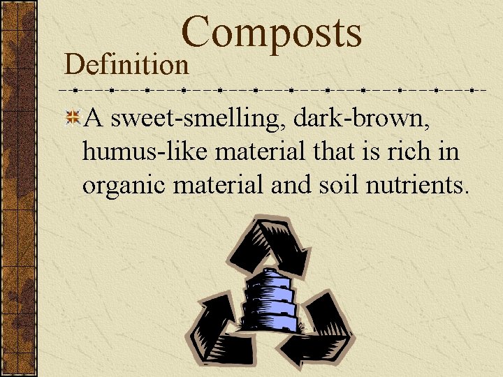 Composts Definition A sweet-smelling, dark-brown, humus-like material that is rich in organic material and