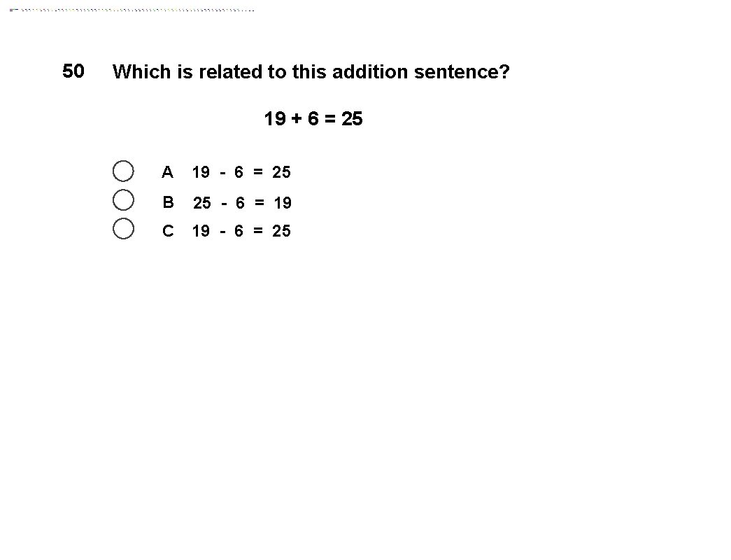 50 Which is related to this addition sentence? 19 + 6 = 25 A