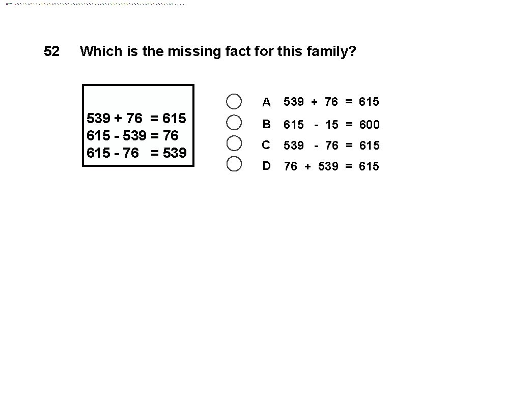 52 Which is the missing fact for this family? 539 + 76 = 615