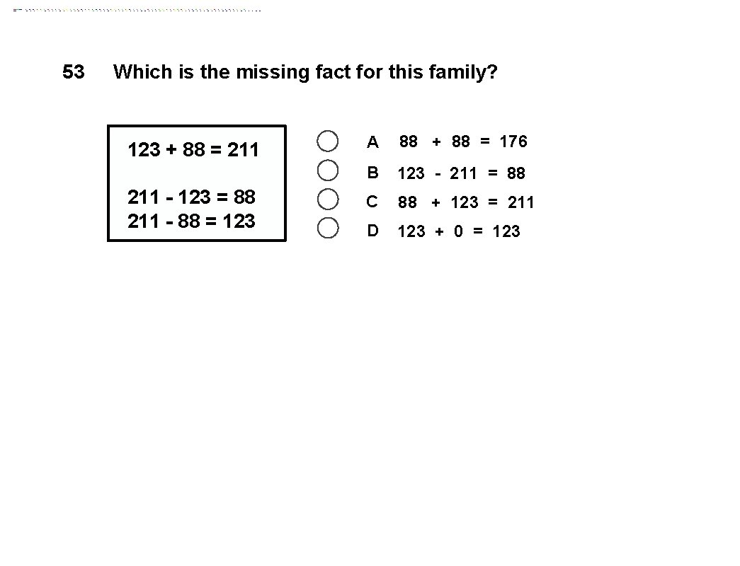 53 Which is the missing fact for this family? 123 + 88 = 211