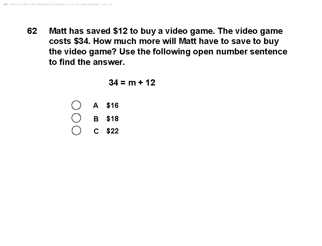 62 Matt has saved $12 to buy a video game. The video game costs