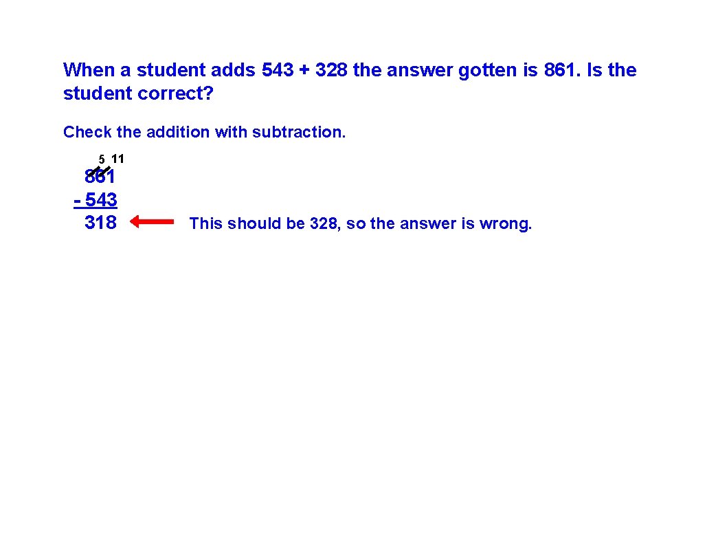 When a student adds 543 + 328 the answer gotten is 861. Is the