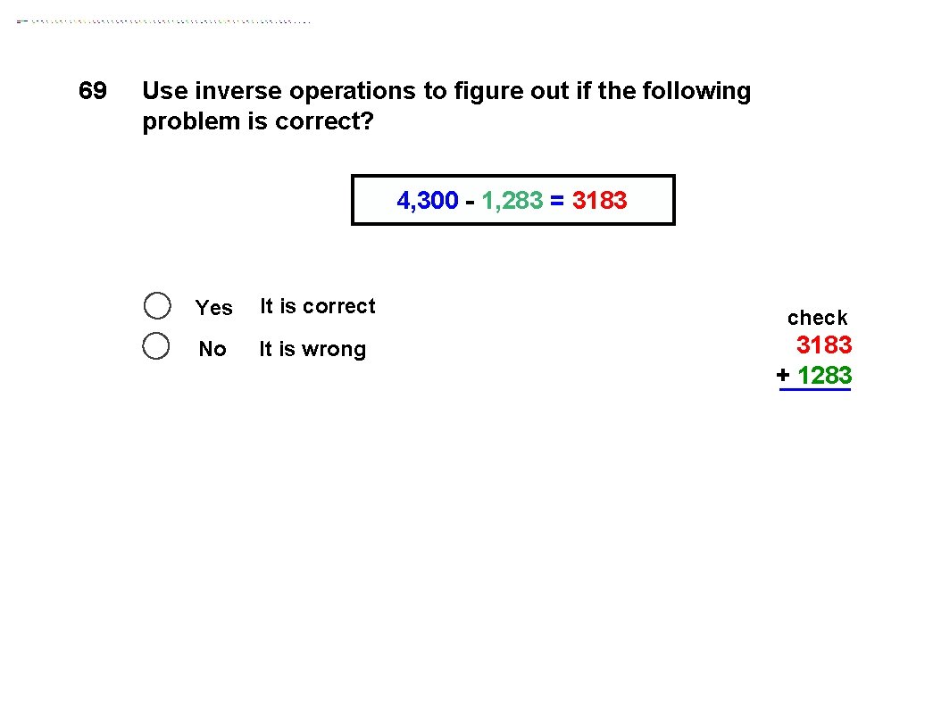 69 Use inverse operations to figure out if the following problem is correct? 4,