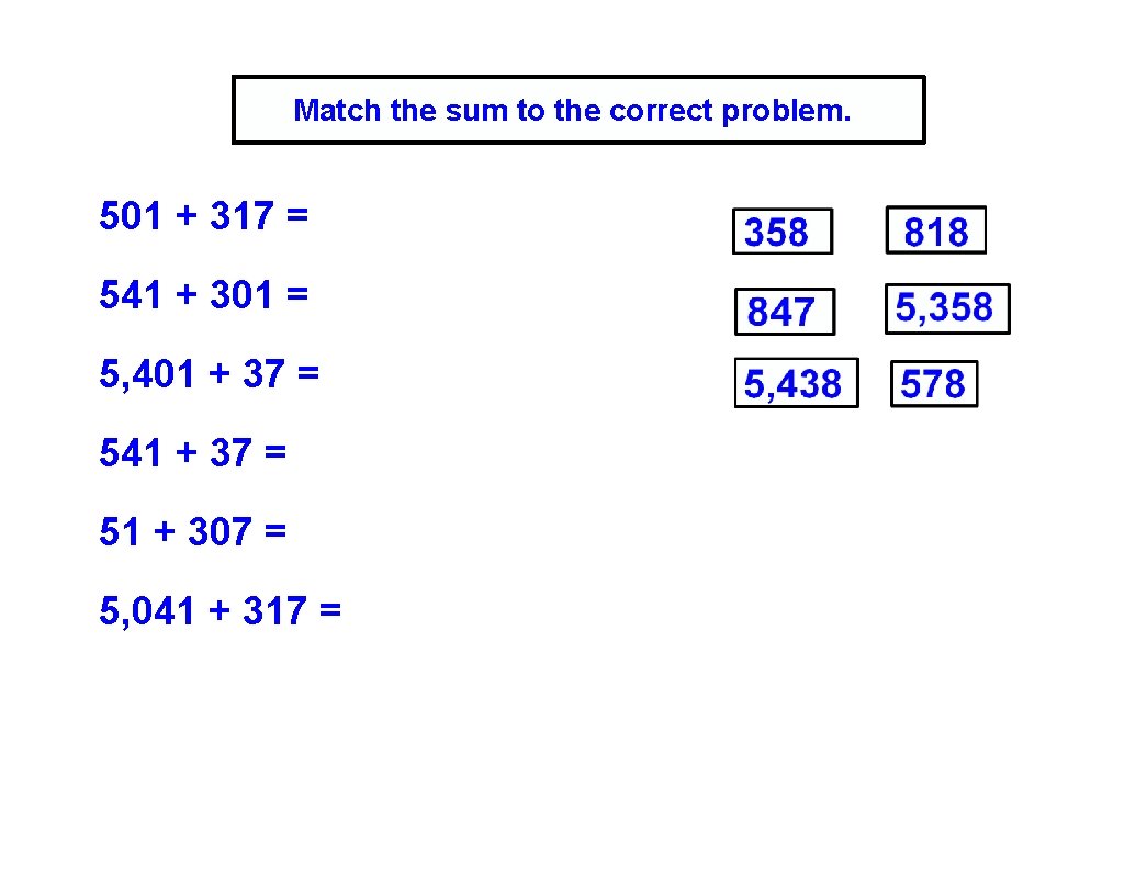 Match the sum to the correct problem. 501 + 317 = 541 + 301