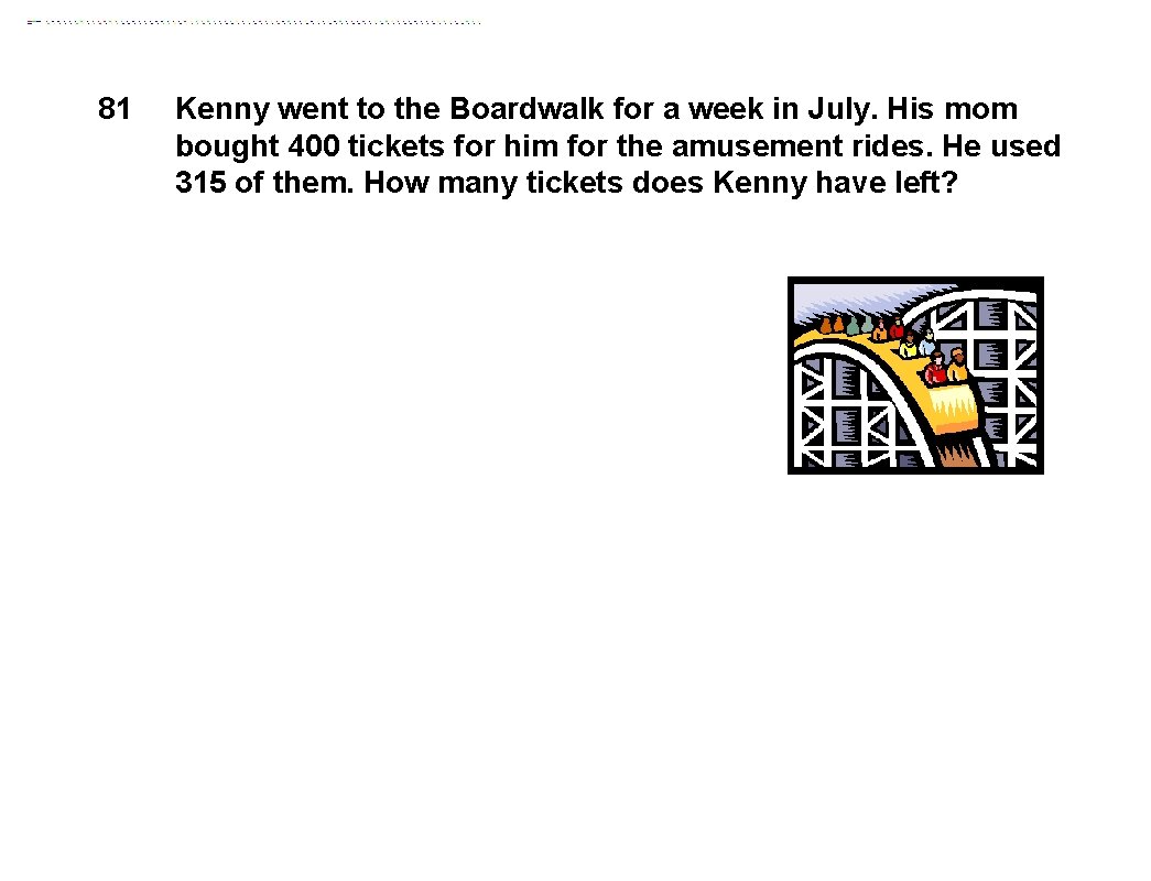 81 Kenny went to the Boardwalk for a week in July. His mom bought