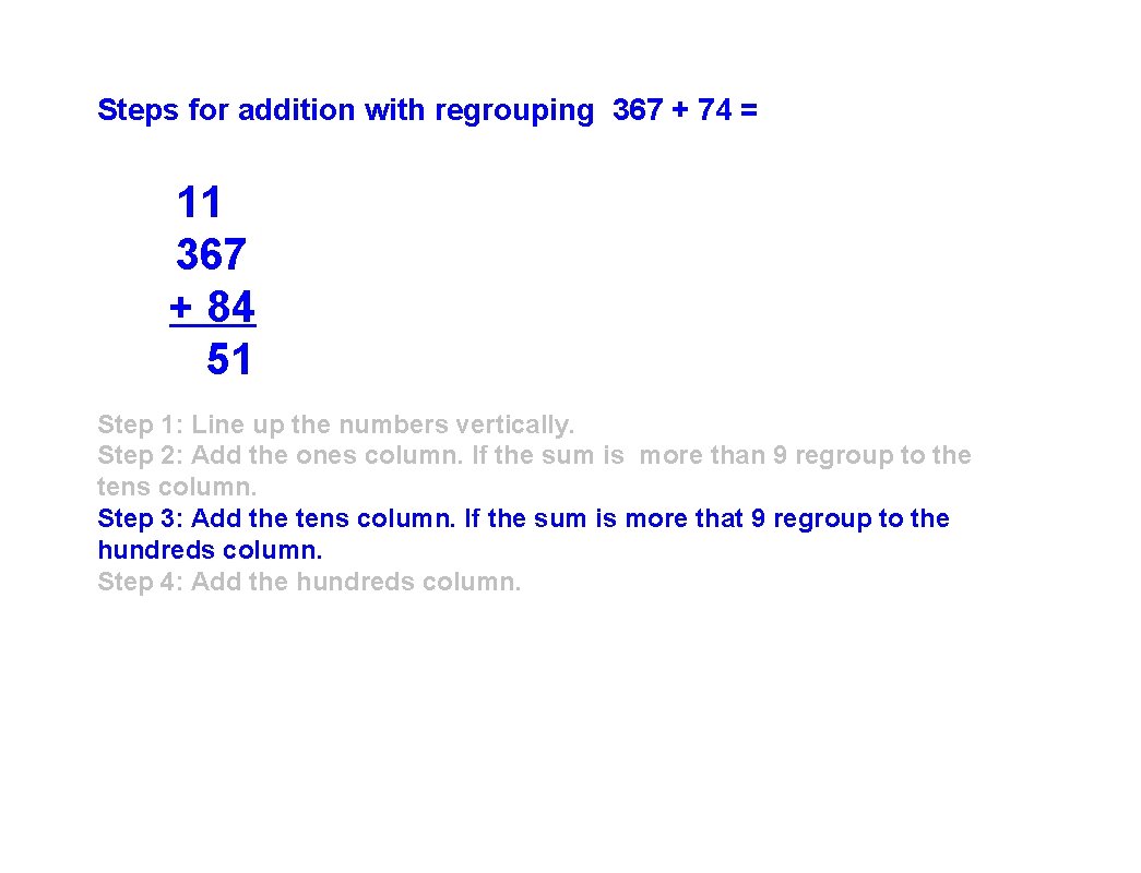 Steps for addition with regrouping 367 + 74 = 11 367 + 84 51