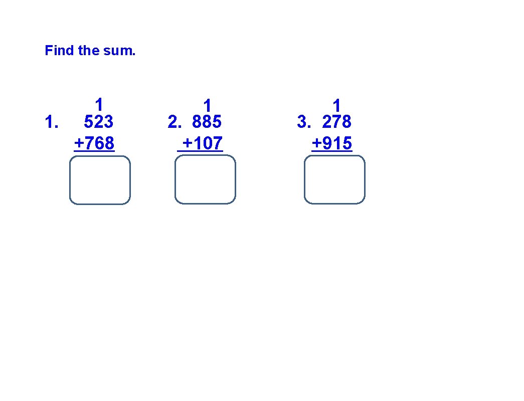 Find the sum. 1 1. 523 +768 1291 1 2. 885 +107 992 1