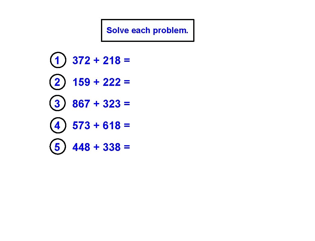 Solve each problem. 1 372 + 218 = 2 159 + 222 = 3