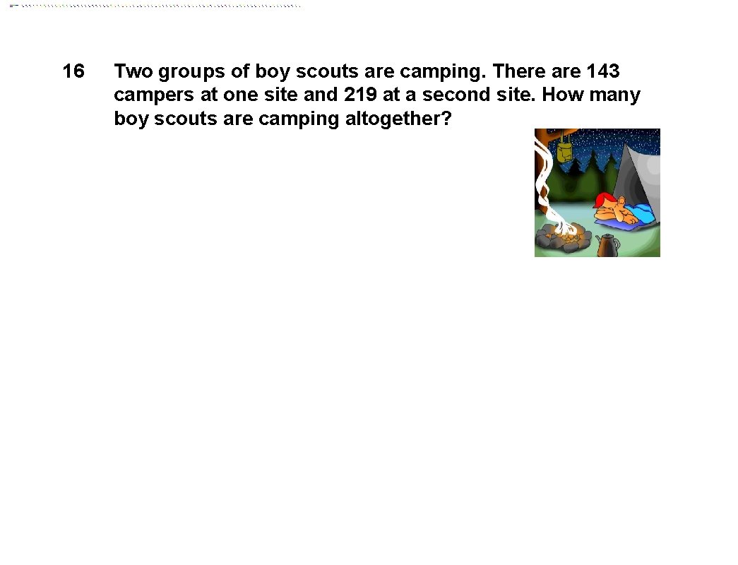 16 Two groups of boy scouts are camping. There are 143 campers at one